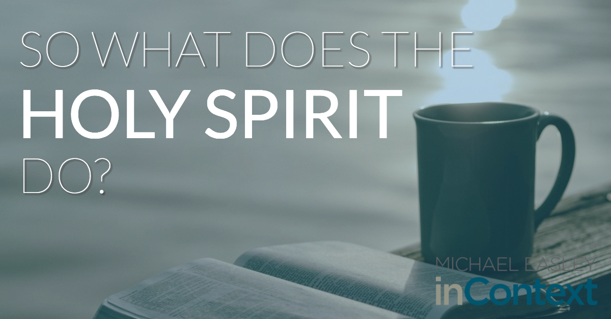 So What Does The Holy Spirit Do Michael Easley InContext