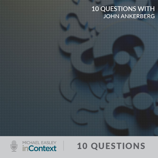 Episode Image for 10 Questions with John Ankerberg from Michael Easley inContext