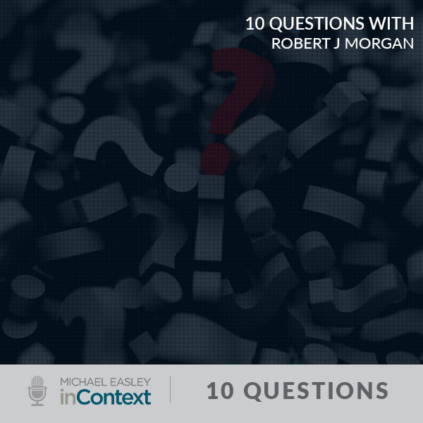 cover image for episode titled 10 Questions with Robert J. Morgan from Michael Easley inContext